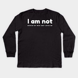 I am not spoiled my wife just loves me Kids Long Sleeve T-Shirt